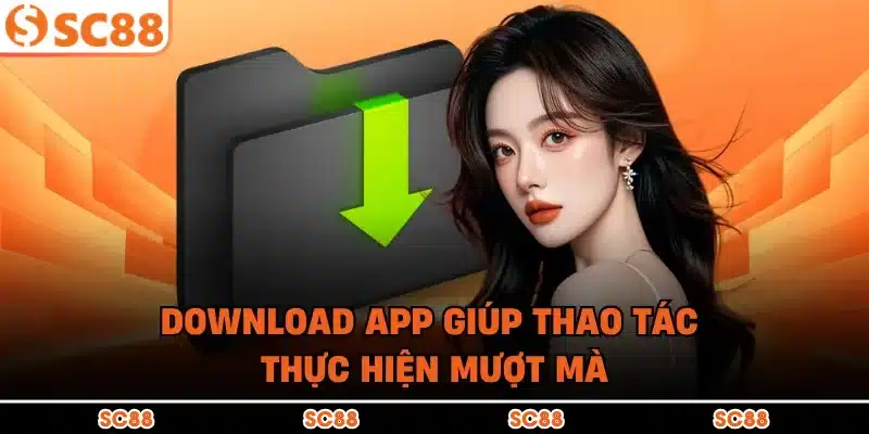 Download app giúp thao tác thực hiện mượt mà