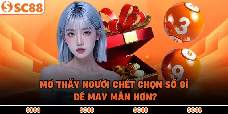 Mơ thấy người chết chọn số gì để may mắn hơn?